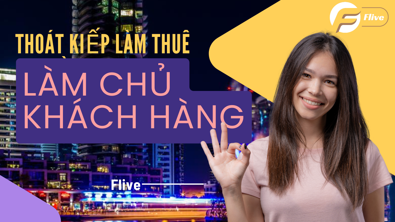 Thoát Khỏi Kiếp Làm Thuê Cho Sàn – Làm Chủ Khách Hàng Cùng Flive