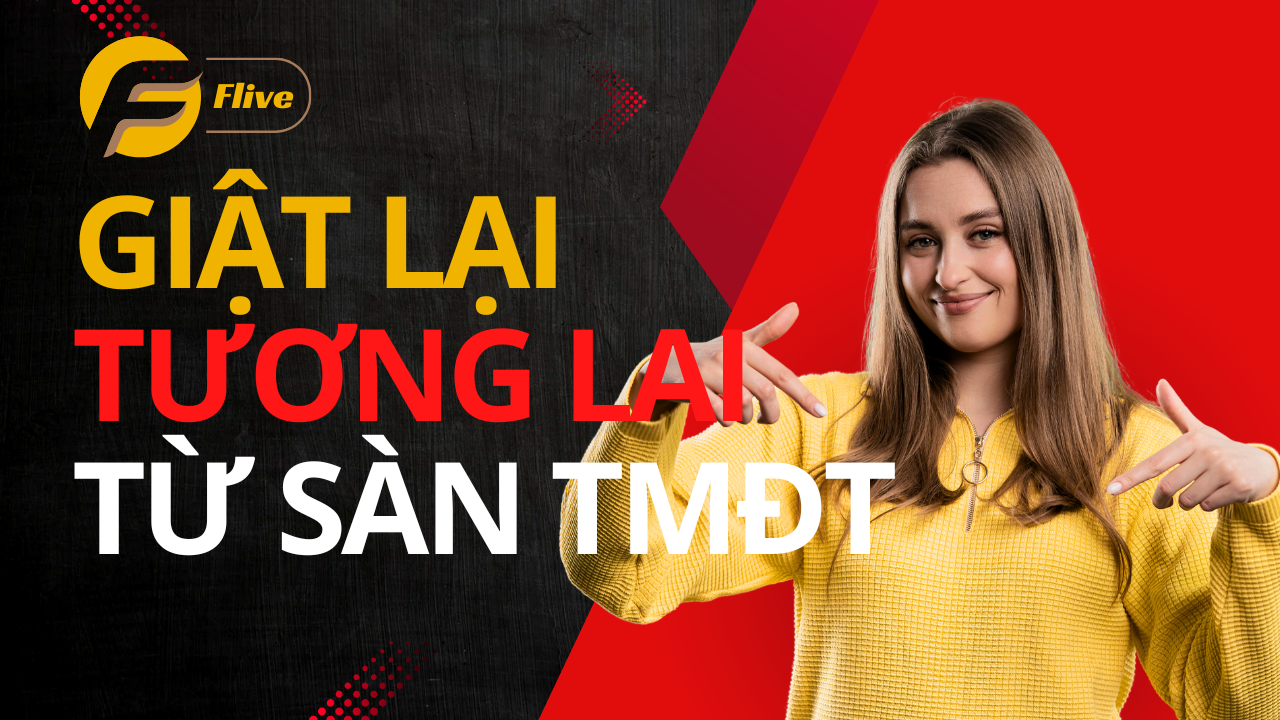 Làm Chủ Khách Hàng, Giật Lại Tương Lai Từ Tay Sàn TMĐT Với Flive